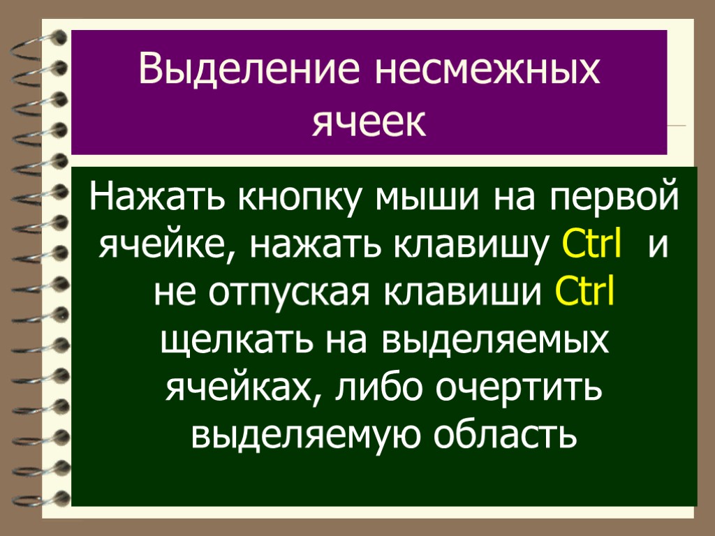 Выделение несмежных ячеек Haжать кнопку мыши на первой ячейке, нажать клавишу Ctrl и не